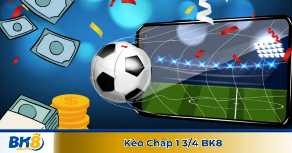 Kèo Chấp 1 3/4 BK8: Cách Tính Tiền Và Chiến Thuật Cá Cược 1 Kèo chấp 1 3/4 là gì? Giải thích chi tiết kèo cược tại BK8