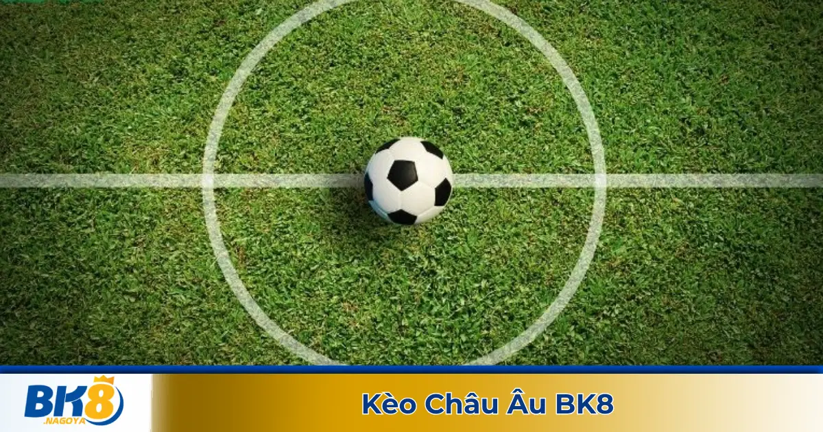 Kèo Châu Âu BK8 - Hướng Dẫn Đọc Kèo Và Cách Chơi Dễ Hiểu 2 Kèo châu Âu là gì? Tổng quan về kèo cược phổ biến trên BK8